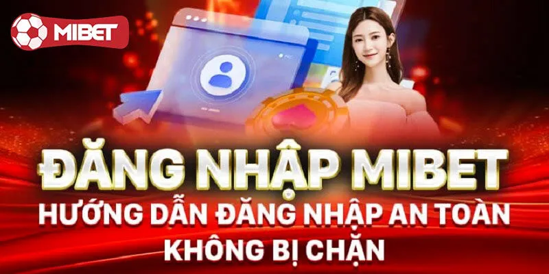 Đúng 3 bước đăng nhập Mibet - cực nhanh và chuẩn xác